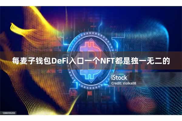 每麦子钱包DeFi入口一个NFT都是独一无二的