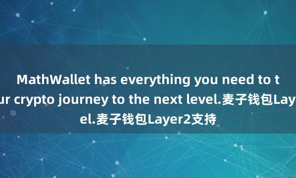 MathWallet has everything you need to take your crypto journey to the next level.麦子钱包Layer2支持